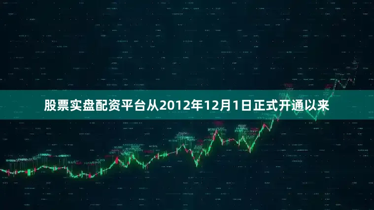 股票实盘配资平台从2012年12月1日正式开通以来