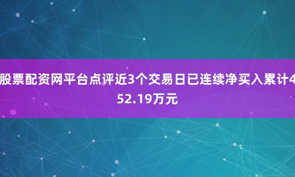 股票配资网平台点评近3个交易日已连续净买入累计452.19万元