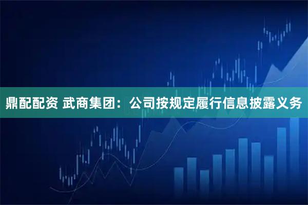 鼎配配资 武商集团：公司按规定履行信息披露义务